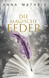 Die magische Feder -  Band 1 - Anna Matheis