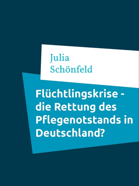 Flüchtlingskrise - die Rettung des Pflegenotstands in Deutschland? - Julia Schönfeld