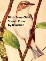 Birds Every Child Should Know -  Neltje Blanchan
