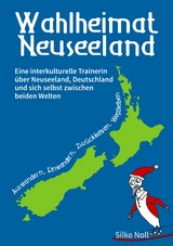 Wahlheimat Neuseeland - Auswandern, Einwandern, Zurückkehren, Wegbleiben - Silke Noll