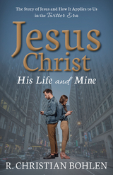 Jesus Christ, His Life and Mine -  R. Christian Bohlen