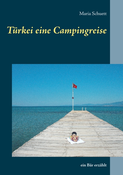Türkei eine Campingreise - Maria Schuett