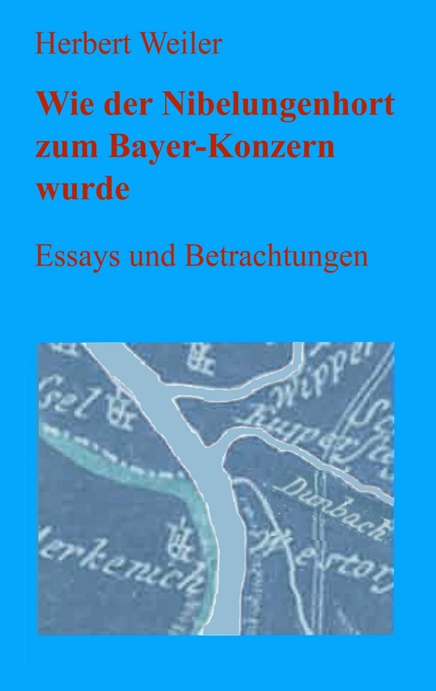 Wie der Nibelungenhort zum Bayerkonzern wurde -  Herbert Weiler