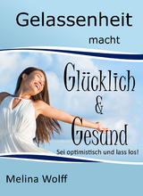 Gelassenheit macht glücklich & gesund - Melina Wolff