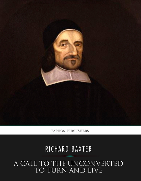 A Call to the Unconverted to Turn and Live - Richard Baxter