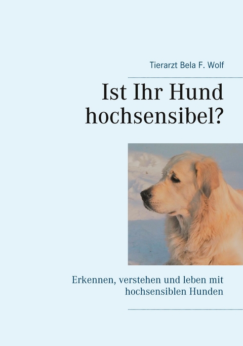 Ist Ihr Hund hochsensibel? -  Bela F. Wolf