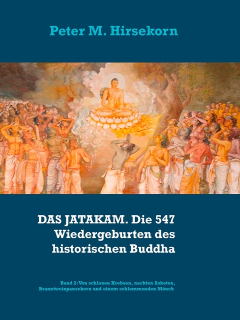 DAS JATAKAM. Die 547 Wiedergeburten des historischen Buddha - Peter M. Hirsekorn