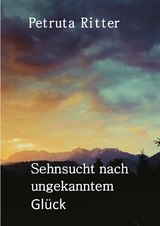 Sehnsucht nach ungekanntem Glück - Petruta Ritter