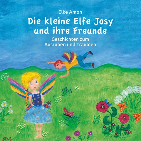 Die kleine Elfe Josy und ihre Freunde -  Elke Amon