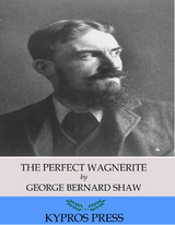 Perfect Wagnerite: A Commentary on the Niblung Ring -  George Bernard Shaw