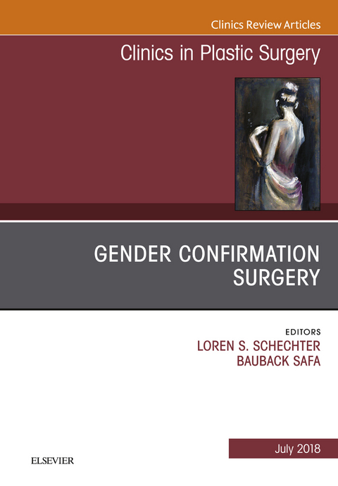 Gender Confirmation Surgery, An Issue of Clinics in Plastic Surgery -  Bauback Safa,  Loren S Schechter