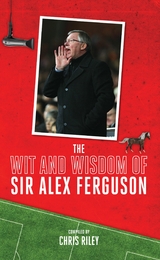 The Wit and Wisdom of Sir Alex Ferguson - Chris Riley