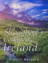 Strongbow's Conquest of Ireland -  Francis Barnard