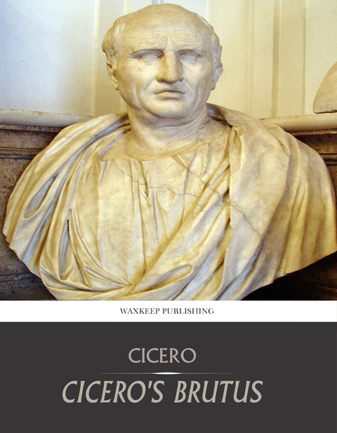 Cicero's Brutus, or History of Famous Orators -  Cicero