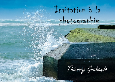 Invitation à la photographie - Thierry Grohando