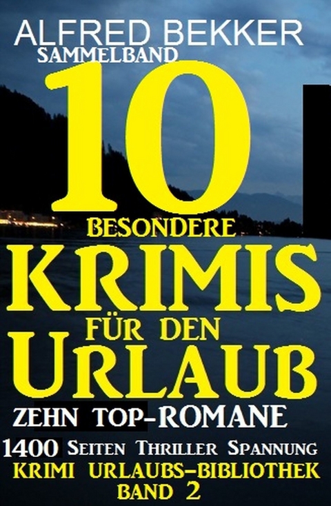 Sammelband 10 besondere Krimis für den Urlaub - Zehn Top-Romane -  Alfred Bekker