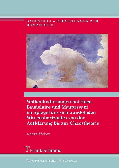 Wolkenkodierungen bei Hugo, Baudelaire und Maupassant im Spiegel des sich wandelnden Wissenshorizontes von der Aufklärung bis zur Chaostheorie -  André Weber