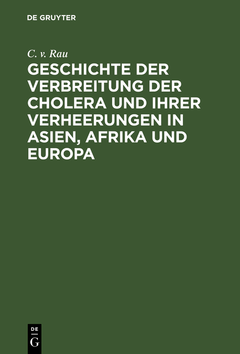Geschichte der Verbreitung der Cholera und ihrer Verheerungen in Asien, Afrika und Europa - C. v. Rau