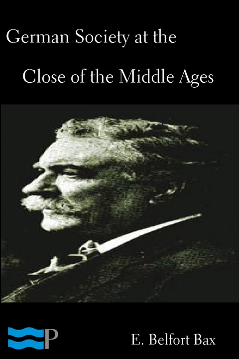German Society at the Close of the Middle Ages -  E. Belfort Bax