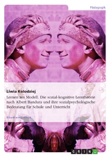 Lernen am Modell. Die sozial-kognitive Lerntheorie nach Albert Bandura und ihre sozialpsychologische Bedeutung für Schule und Unterricht - Liwia Kolodziej