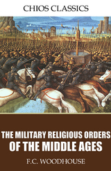 Military Religious Orders of the Middle Ages -  F.C. Woodhouse