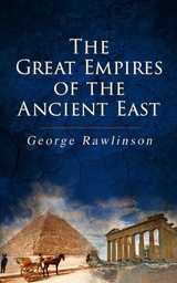 The Great Empires of the Ancient East - George Rawlinson