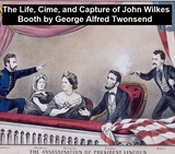 Life, Crimes, and Capture of John Wilkes Booth -  George Alfred Townsend