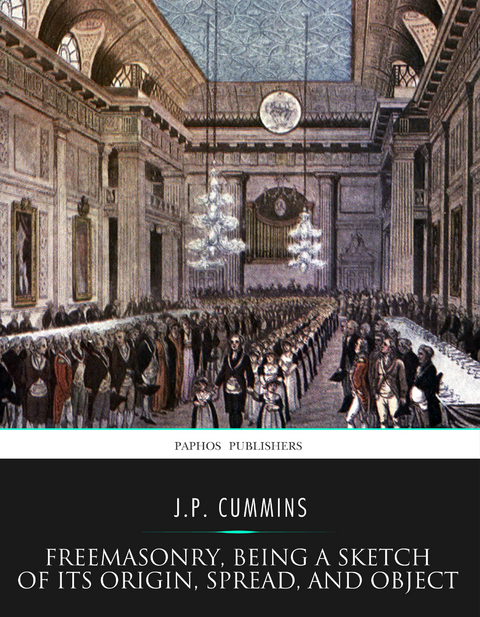 Freemasonry, Being a Sketch of Its Origin, Spread, and Object -  J.P. Cummins