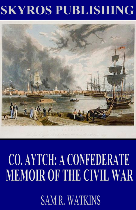 Co. Aytch: A Confederate Memoir of the Civil War - Sam R. Watkins