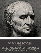 Julius Caesar and the Foundation of the Roman Imperial System -  W. Warde Fowler