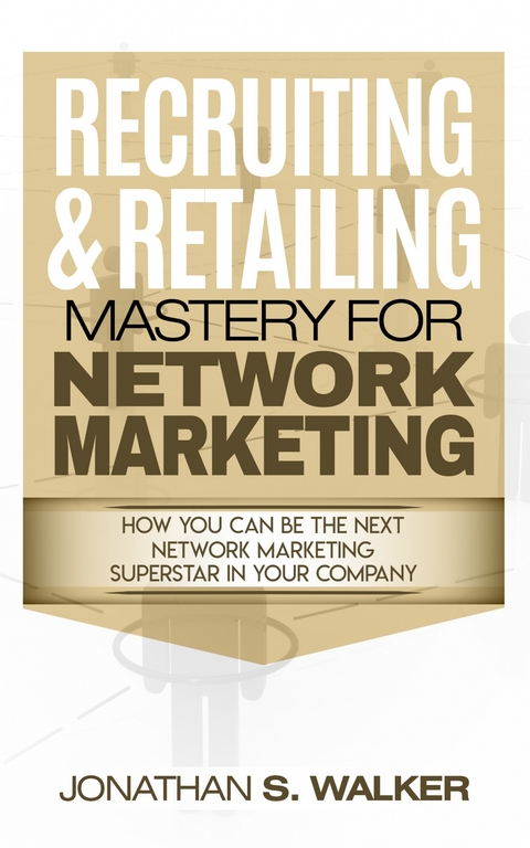 Recruiting & Retailing Mastery For Network Marketing -  Jonathan S. Walker