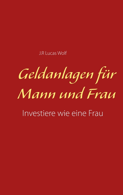 Geldanlagen für Mann und Frau -  J.R. Lucas Wolf