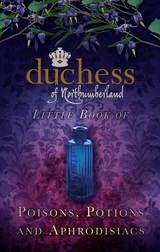 The Duchess of Northumberland's Little Book of Poisons, Potions and Aphrodisiacs -  The Duchess of Northumberland