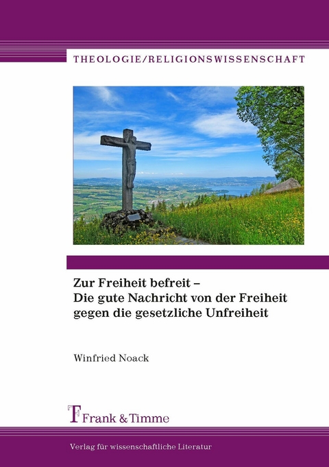 Zur Freiheit befreit - Die gute Nachricht von der Freiheit gegen die gesetzliche Unfreiheit -  Winfried Noack