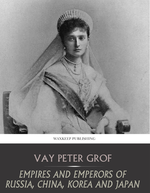 Empires and Emperors of Russia, China, Korea, and Japan -  Vay Peter Grof