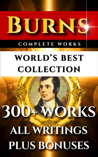 Robert Burns Complete Works ? World?s Best Collection - Robert Burns; Allan Cunningham; Charles Kingsley; Henry Wadsworth Longfellow; Principal Shairp; Darryl Marks