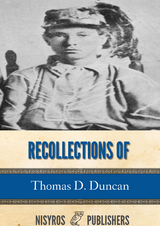 Recollections of Thomas D. Duncan, a Confederate Soldier - Thomas D. Duncan