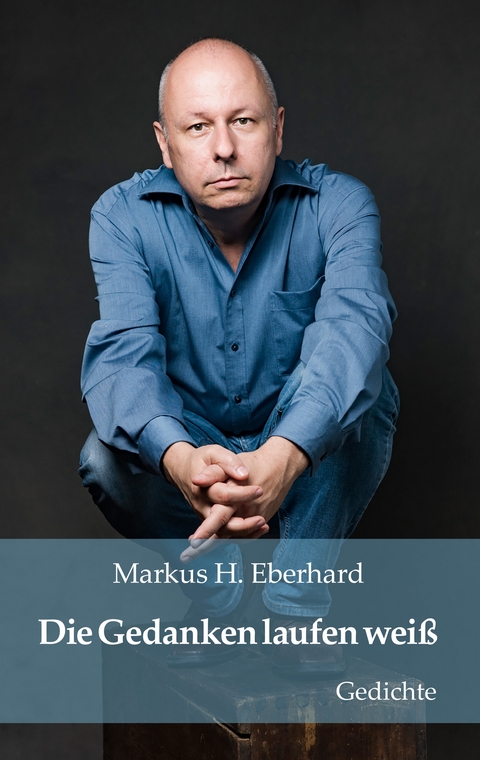 Die Gedanken laufen weiß - Markus H. Eberhard