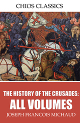 History of the Crusades: All Volumes -  Joseph Francois Michaud
