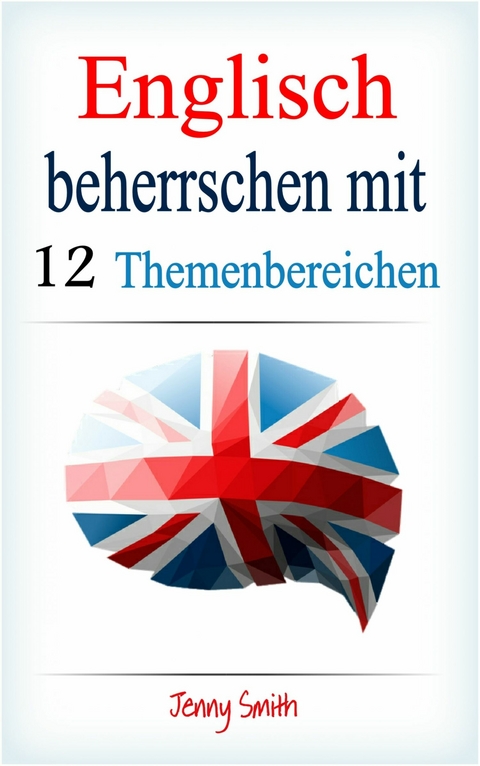 Englisch beherrschen mit 12 Themenbereichen -  Jenny Smith