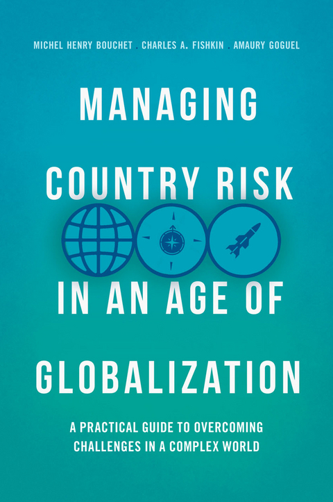 Managing Country Risk in an Age of Globalization -  Michel Henry Bouchet,  Charles A. Fishkin,  Amaury Goguel