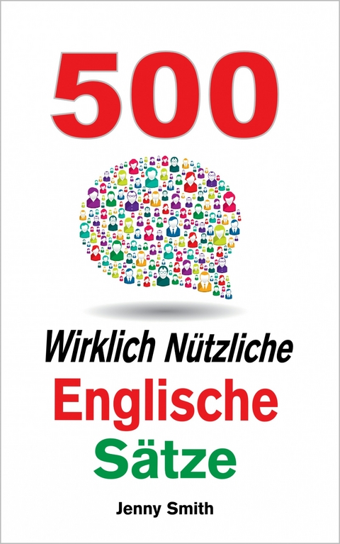 500 Wirklich Nützliche Englische Sätze -  Jenny Smith