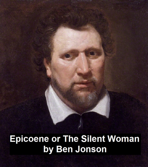 Epicoene, Or the Silent Woman -  Ben Jonson