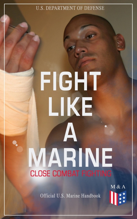 Fight Like a Marine - Close Combat Fighting (Official U.S. Marine Handbook) - U.S. Department of Defense