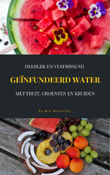 Heerlijk En Verfrissend Geïnfundeerd Water Met Fruit, Groenten En Kruiden - Mia McCarthy