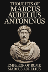 Thoughts of Marcus Aurelius Antoninus -  Emperor of Rome Marcus Aurelius