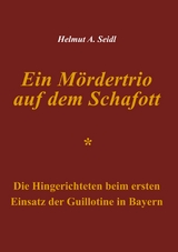 Ein Mördertrio auf dem Schafott - Helmut A. Seidl