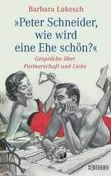 Peter Schneider, wie wird eine Ehe schön? - Barbara Lukesch