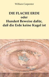 Die flache Erde oder Hundert Beweise dafür, daß die Erde keine Kugel ist - Hellmuth K. Nowak, William Carpenter