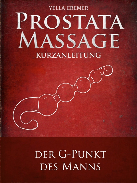 Anal- und Prostatamassage - Kurzanleitung -  Yella Cremer